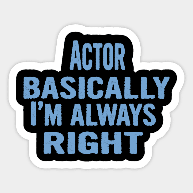 Actor Basically I'm Always Right Sticker by divawaddle